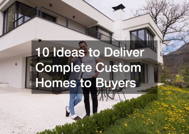 10 Ideas to Deliver Complete Custom Homes to Buyers