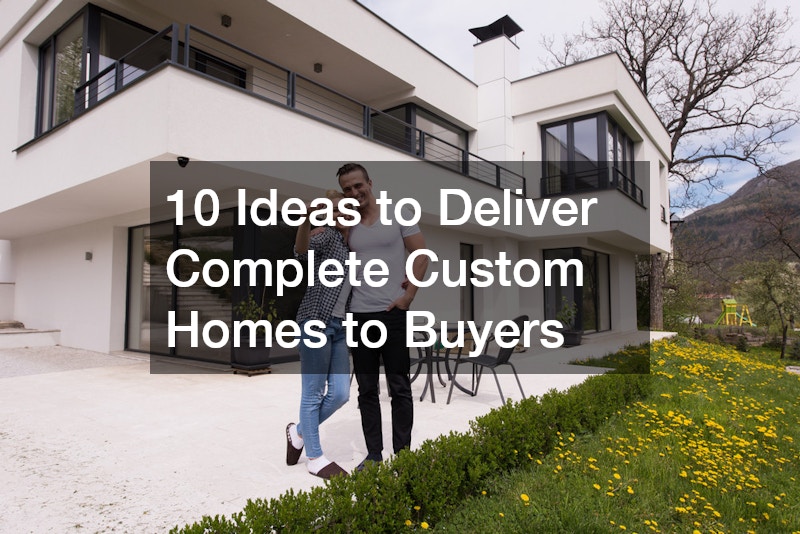 10 Ideas to Deliver Complete Custom Homes to Buyers