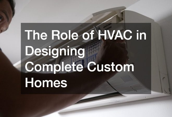 The Role of HVAC in Designing Complete Custom Homes