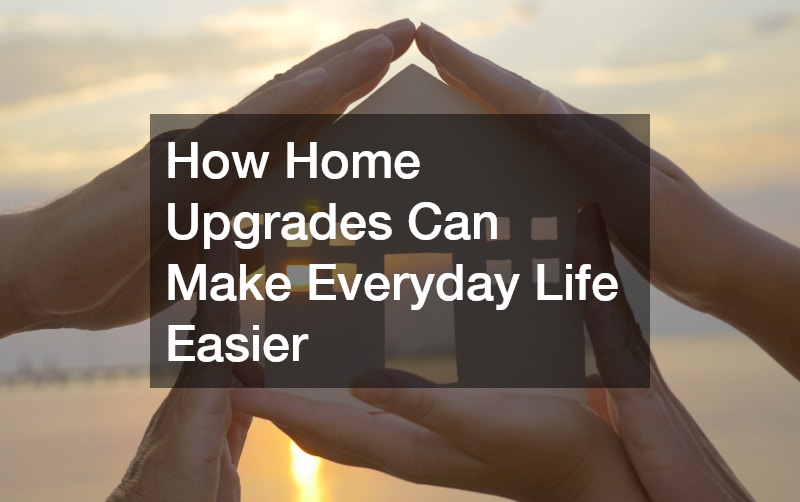 How Home Upgrades Can Make Everyday Life Easier