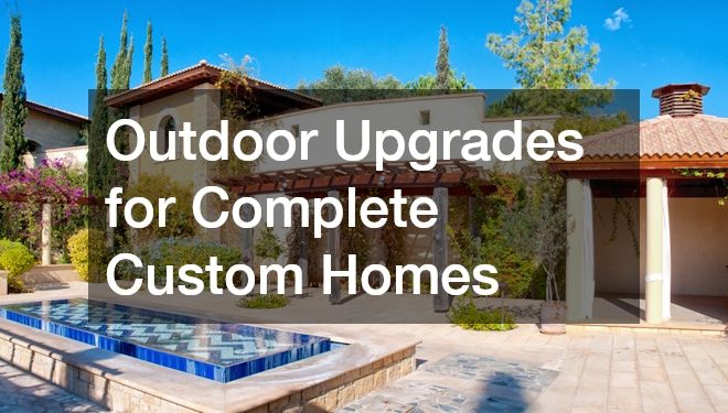 Outdoor Upgrades for Complete Custom Homes