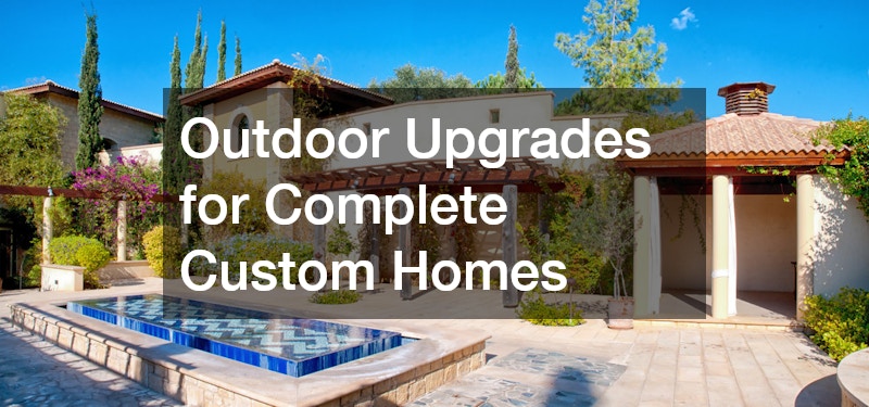 Outdoor Upgrades for Complete Custom Homes