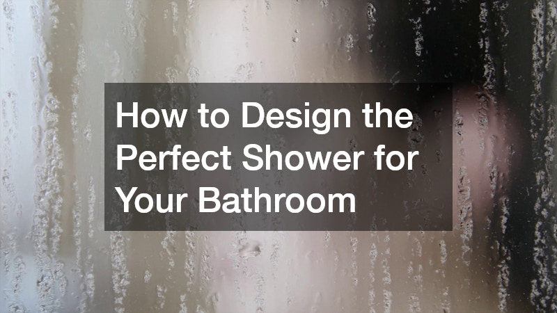 How to Design the Perfect Shower for Your Bathroom
