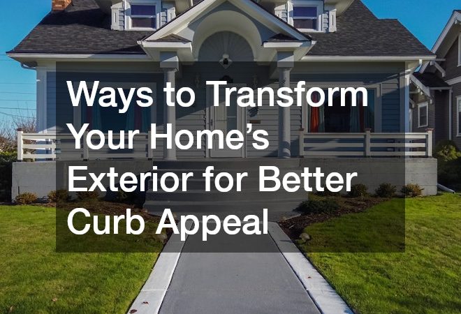 Ways to Transform Your Home’s Exterior for Better Curb Appeal