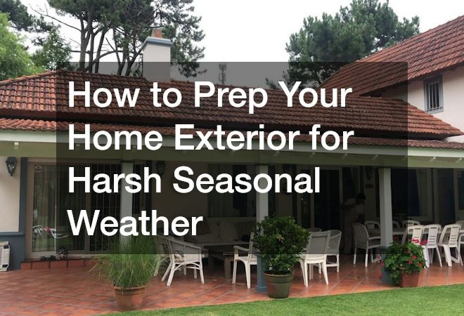 How to Prep Your Home Exterior for Harsh Seasonal Weather